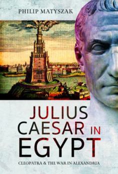 Hardcover Julius Caesar in Egypt: Cleopatra and the War in Alexandria Book