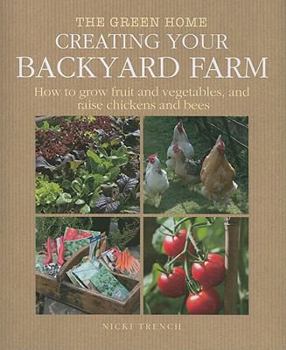 Hardcover Creating Your Backyard Farm: How to Grow Fruit and Vegetables, and Raise Chickens and Bees Book