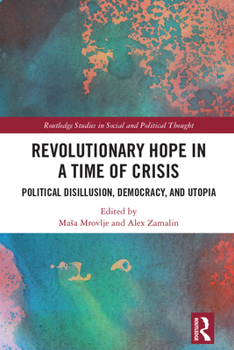 Hardcover Revolutionary Hope in a Time of Crisis: Political Disillusion, Democracy, and Utopia Book