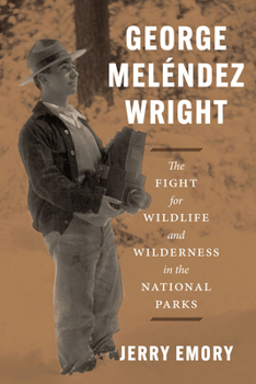 Paperback George Meléndez Wright: The Fight for Wildlife and Wilderness in the National Parks Book