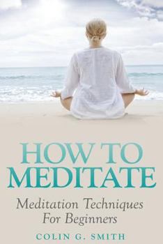 Paperback How To Meditate: Meditation Techniques For Beginners Book