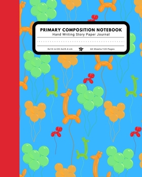 Primary Composition Notebook Hand Writing Story Paper Journal: 9 Double Lines with Dotted Middle Line Pre-K-2 School Exercise Book | 120 Story Pages | Balloons (Carnival Series)