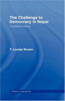 The Challenge to Democracy in Nepal (Politics in Asia Series)
