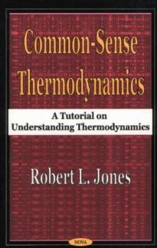 Hardcover Common-Sense Thermodynamics: A Tutorial on Understanding Thermodynamics Book