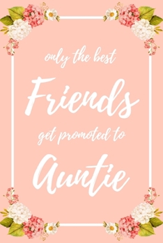 Only the Best Friends Get Promoted To Auntie: 6x9" Dot Bullet Notebook/Journal Funny Family Baby Announcement, Baby Reveal Gift Idea