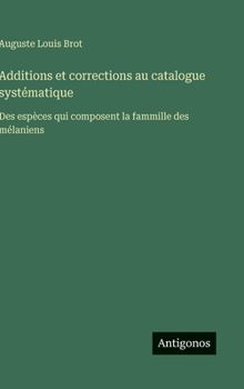 Hardcover Additions et corrections au catalogue systématique: Des espèces qui composent la fammille des mélaniens [French] Book