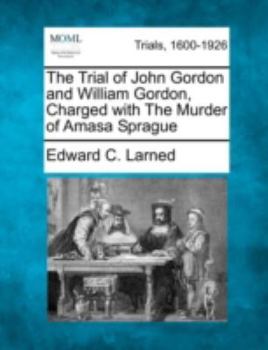 The Trial of John Gordon and William Gordon, Charged with The Murder of Amasa Sprague