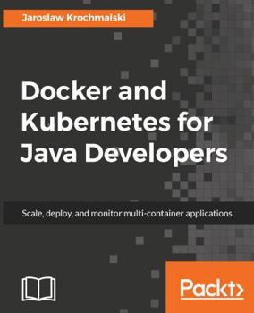 Paperback Docker and Kubernetes for Java Developers: Scale, deploy, and monitor multi-container applications Book