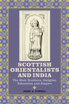 Hardcover Scottish Orientalists and India: The Muir Brothers, Religion, Education and Empire Book