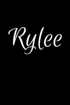 Rylee: Notebook Journal for Women or Girl with the name Rylee - Beautiful Elegant Bold & Personalized Gift - Perfect for Leaving Coworker Boss Teacher ... or Graduation - 6x9 Diary or A5 Notepad.