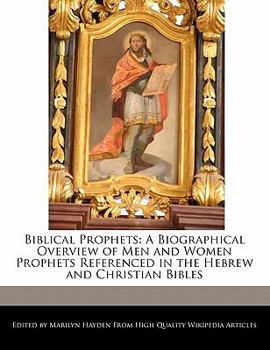 Paperback Biblical Prophets: A Biographical Overview of Men and Women Prophets Referenced in the Hebrew and Christian Bibles Book