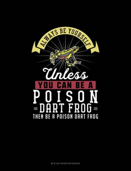 Paperback Always Be Yourself Unless You Can Be A Poison Dart Frog Then Be A Poison Dart Frog: Mi Zi Ge Paper Notebook Book