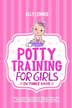 Paperback Potty Training for Girls in Three Days: Just a Weekend to Have your Little Girl Diaper Free. Best Potty Training Tips for Ultimate Success. Step-By-St Book