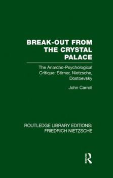 Break-out from the Crystal Palace;: The anarcho-psychological critique; Stirner, Nietzsche, Dostoevsky (International library of sociology) - Book  of the Rouledge Library Editions: Friedrich Nietzsche