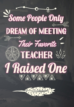 Paperback Some People Only Dream of Meeting their Favorite Teacher I Raised One- Best Gift From Proud Mom to Daughter My Teacher Journal Notebook Appreciation M Book