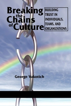 Breaking The Chains of Culture: Building Trust in Individuals, Teams, and Organizations