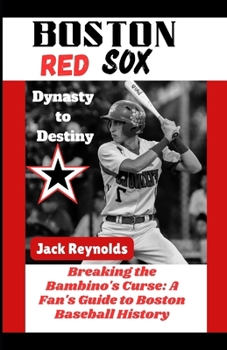 Paperback Boston Red Sox Dynasty to Destiny: Breaking the Bambino's Curse: A Fan's Guide to Boston Baseball History Book