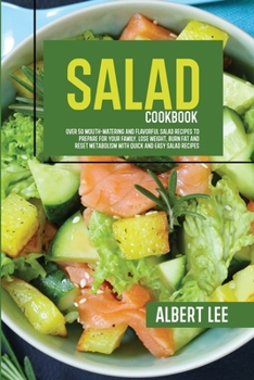 Paperback Salad Cookbook: Over 50 Mouth-Watering and Flavorful Salad Recipes to Prepare For Your Family. Lose Weight, Burn Fat and Reset Metabol Book