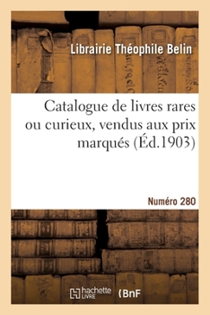 Paperback Catalogue de livres rares ou curieux, vendus aux prix marqués. Numéro 280 [French] Book