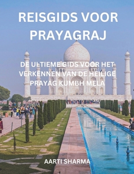 Paperback Reisgids voor Prayagraj: De ultieme gids voor het verkennen van de heilige Prayag Kumbh Mela [Dutch] Book