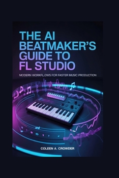 The AI Beatmaker’s Guide to FL Studio: Modern Workflows for Faster Music Production