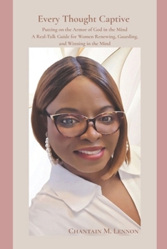 Every Thought Captive Putting on the Armor of God in the Mind: A Real-Talk Guide for Women Renewing, Guarding, and Winning in the Mind (Signature Series Titles)