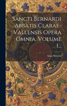 Hardcover Sancti Bernardi Abbatis Clarae-vallensis Opera Omnia, Volume 1... [Latin] Book