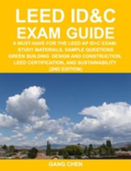 Paperback LEED ID&C Exam Guide: A Must-Have for the LEED AP ID+C Exam: Study Materials, Sample Questions, Green Interior Design and Construction, Green Building ... and Sustainability (2nd Edition) Book