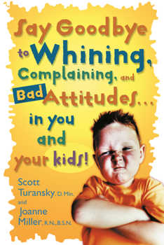 Paperback Say Goodbye to Whining, Complaining, and Bad Attitudes... in You and Your Kids Book