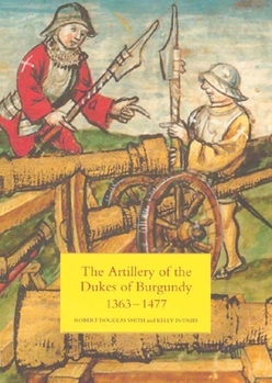 Hardcover The Artillery of the Dukes of Burgundy, 1363-1477 Book