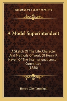 Paperback A Model Superintendent: A Sketch Of The Life, Character And Methods Of Work Of Henry P. Haven Of The International Lesson Committee (1880) Book