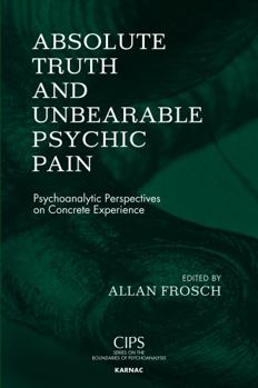 Paperback Absolute Truth and Unbearable Psychic Pain: Psychoanalytic Perspectives on Concrete Experience Book