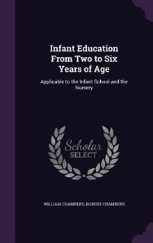 Infant Education from Two to Six Years of Age: Applicable to the Infant School and the Nursery