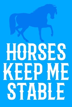 Horses Keep Me Stable: Blank Lined Notebook Journal: Gifts For Horse Lovers Riders 6x9 | 110 Blank  Pages | Plain White Paper | Soft Cover Book