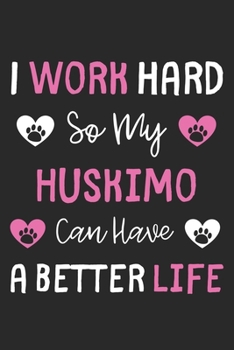 I Work Hard So My Huskimo Can Have A Better Life: Lined Journal, 120 Pages, 6 x 9, Huskimo Dog Gift Idea, Black Matte Finish (I Work Hard So My Huskimo Can Have A Better Life Journal)