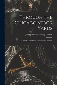Paperback Through the Chicago Stock Yards; a Handy Guide to the Great Packing Industry Book