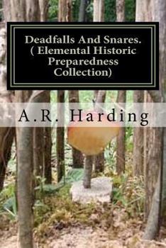 Paperback Deadfalls And Snares ( Elemental Historic Preparedness Collection): A Book Of Instruction For Trappers About These And Other Home-Made Traps Book