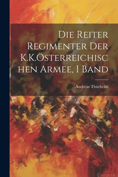 Paperback Die Reiter Regimenter Der K.K.Österreichischen Armee, I Band [German] Book