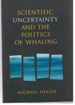 Hardcover Scientific Uncertainty and the Politics of Whaling Book
