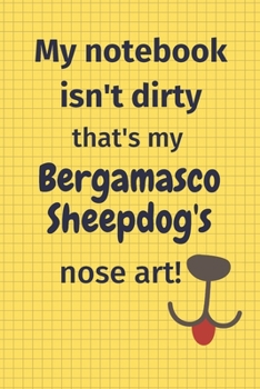 My Notebook Isn't Dirty That's My Bergamasco Sheepdog's Nose Art: For Bergamasco Sheepdog Fans