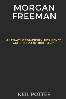 Morgan Freeman: A Legacy of Diversity, Resilience, and Cinematic Brilliance (BIOGRAPHY OF THE RICH AND FAMOUS) B0CP271Q8K Book Cover