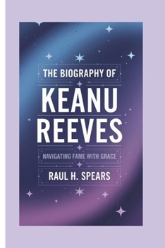 Paperback The biography of Keanu Reeves: Navigating Fame with Grace Book