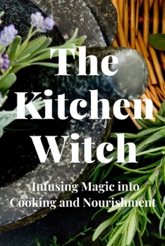 Paperback The Kitchen Witch: Infusing Magic into Cooking and Nourishment Book