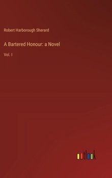 A Bartered Honour: a Novel: Vol. I