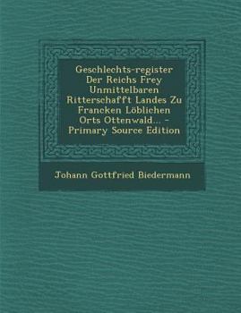 Paperback Geschlechts-Register Der Reichs Frey Unmittelbaren Ritterschafft Landes Zu Francken Loblichen Orts Ottenwald... - Primary Source Edition [German] Book