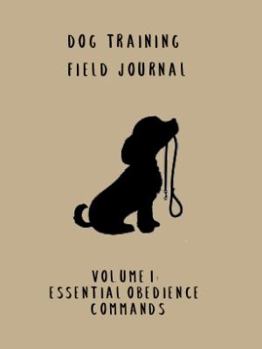 Paperback Dog Training Field Journal: Vol 1 Essential Obedience Commands Book