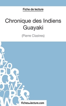 Chronique des Indiens Guayaki de Pierre Clastres (Fiche de lecture): Analyse complète de l'oeuvre