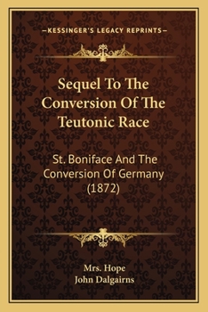 Paperback Sequel To The Conversion Of The Teutonic Race: St. Boniface And The Conversion Of Germany (1872) Book