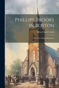 Phillips Brooks in Boston: Five Years' Editorial Estimates