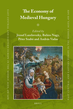 The Economy of Medieval Hungary - Book #49 of the East Central and Eastern Europe in the Middle Ages, 450-1450